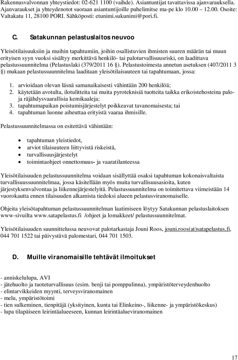 Satakunnan pelastuslaitos neuvoo Yleisötilaisuuksiin ja muihin tapahtumiin, joihin osallistuvien ihmisten suuren määrän tai muun erityisen syyn vuoksi sisältyy merkittävä henkilö- tai