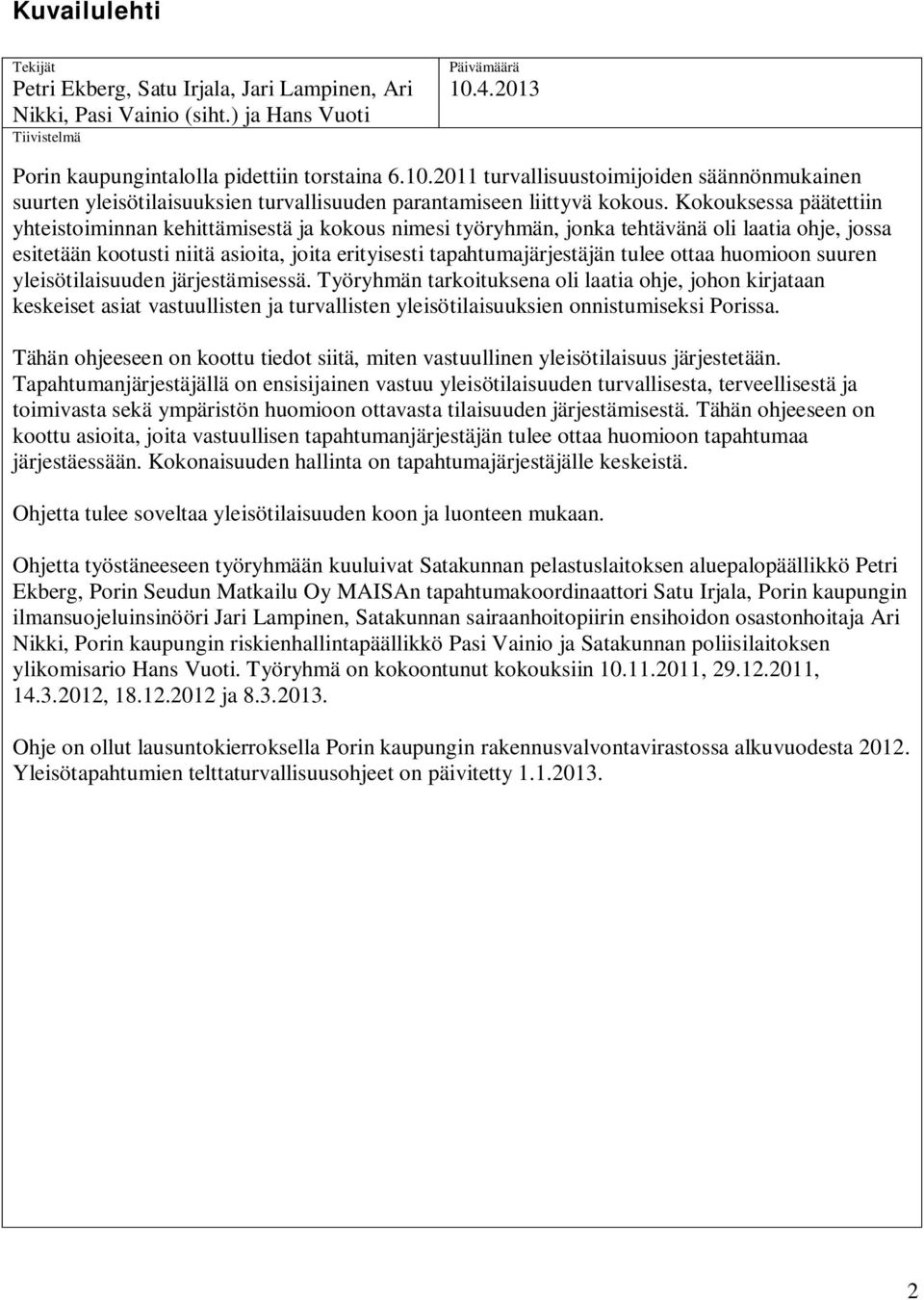 Kokouksessa päätettiin yhteistoiminnan kehittämisestä ja kokous nimesi työryhmän, jonka tehtävänä oli laatia ohje, jossa esitetään kootusti niitä asioita, joita erityisesti tapahtumajärjestäjän tulee