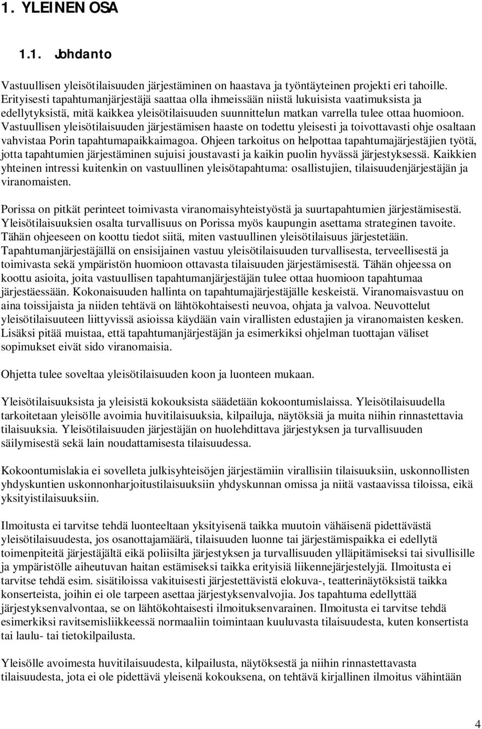 Vastuullisen yleisötilaisuuden järjestämisen haaste on todettu yleisesti ja toivottavasti ohje osaltaan vahvistaa Porin tapahtumapaikkaimagoa.