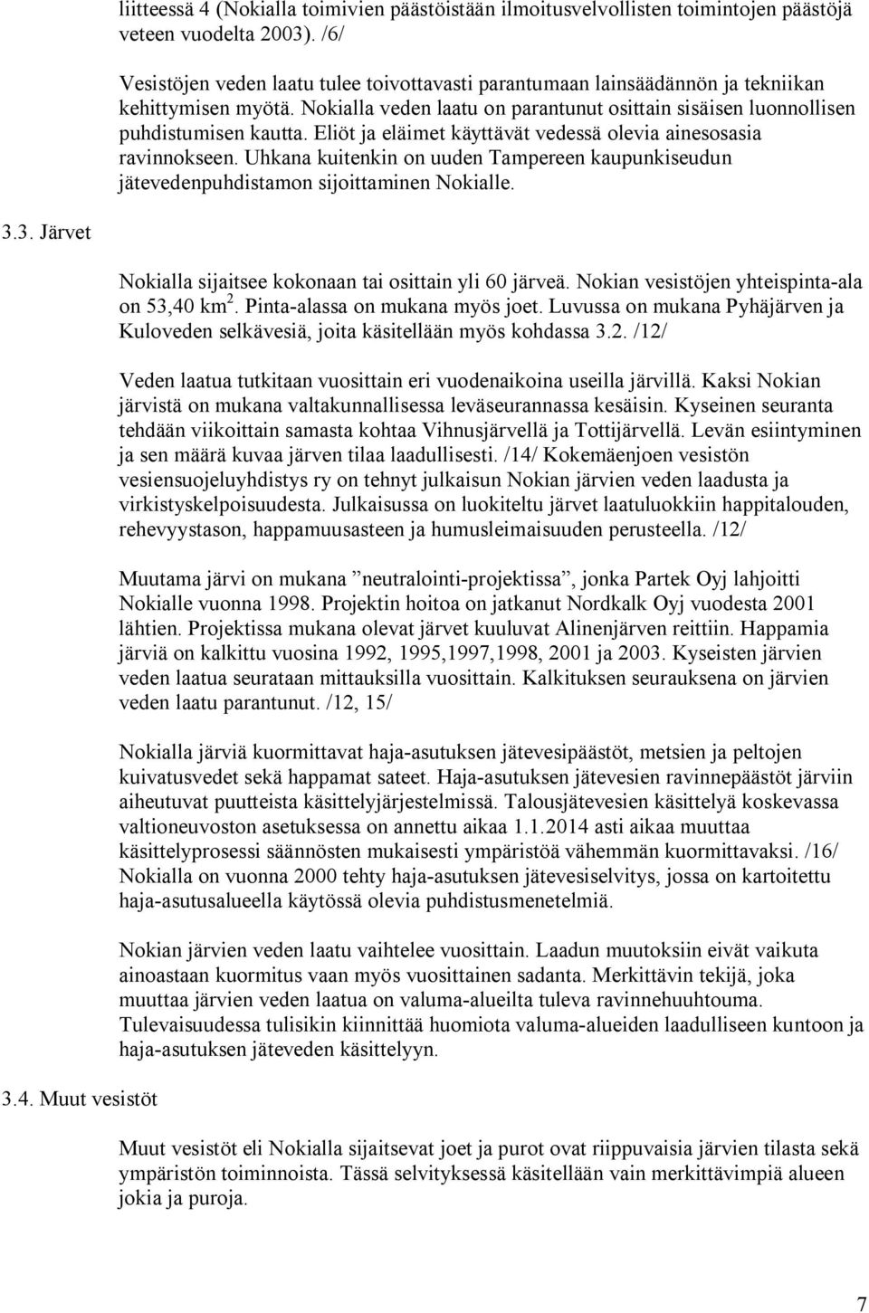 Eliöt ja eläimet käyttävät vedessä olevia ainesosasia ravinnokseen. Uhkana kuitenkin on uuden Tampereen kaupunkiseudun jätevedenpuhdistamon sijoittaminen Nokialle. 3.3. Järvet 3.4.