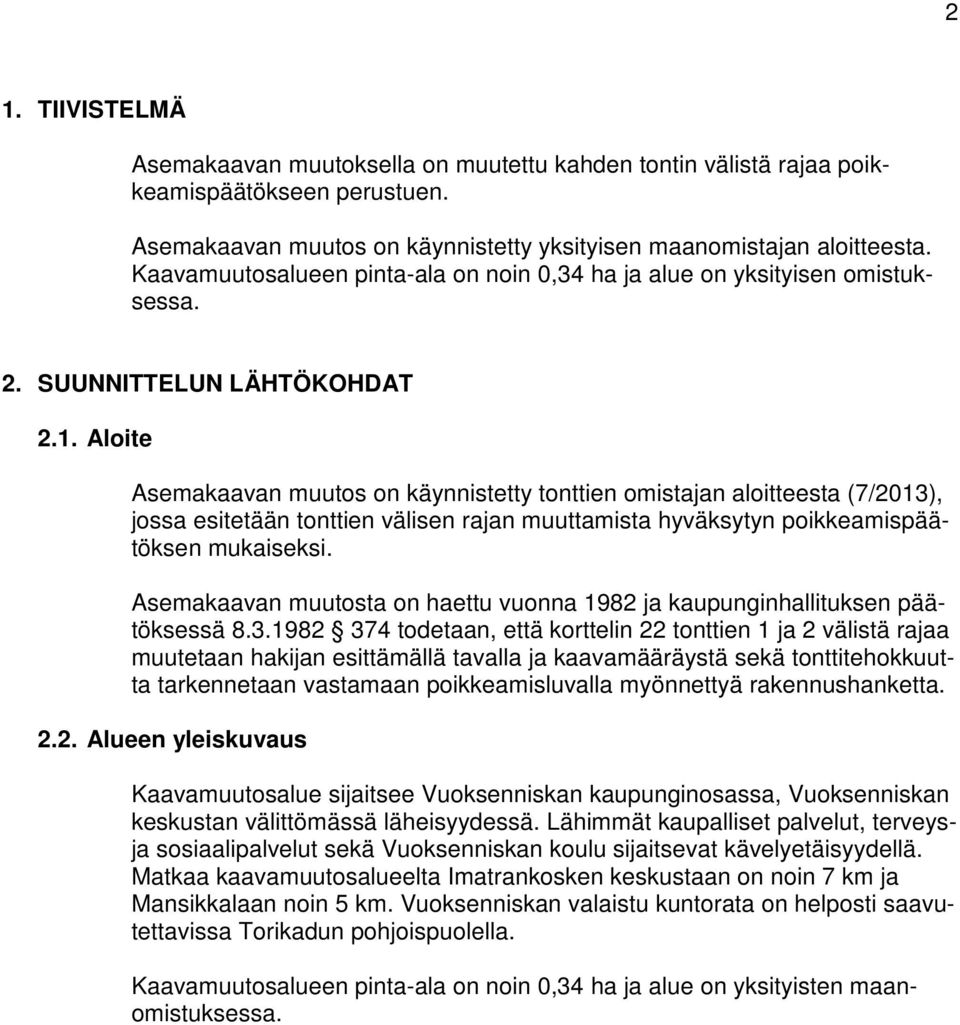 Aloite Asemakaavan muutos on käynnistetty tonttien omistajan aloitteesta (7/2013), jossa esitetään tonttien välisen rajan muuttamista hyväksytyn poikkeamispäätöksen mukaiseksi.