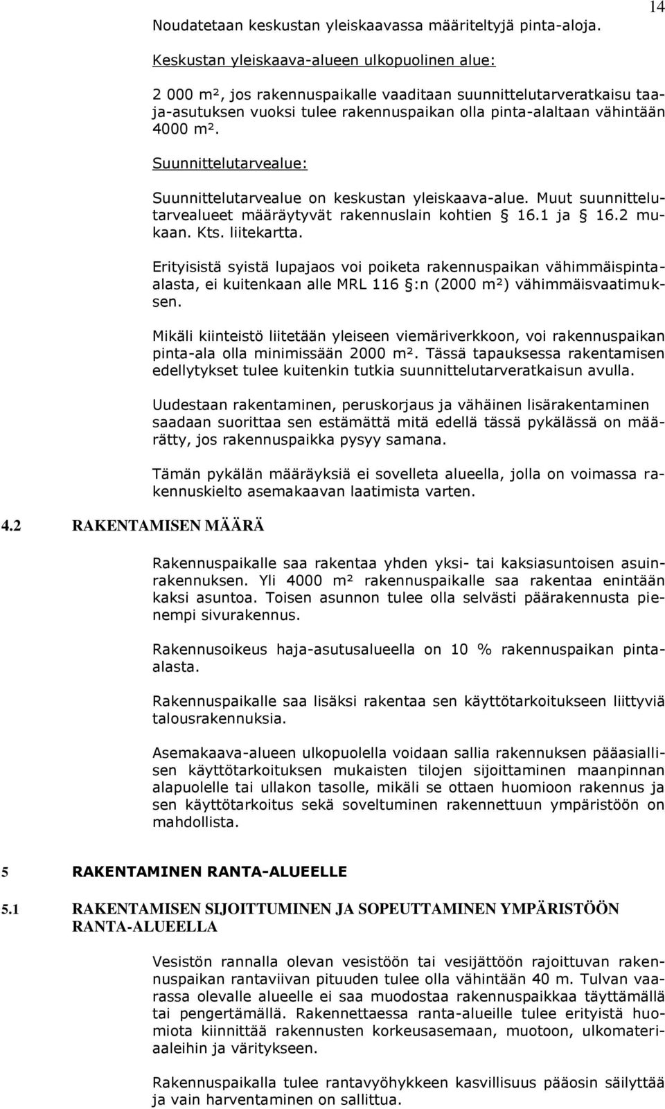 Suunnittelutarvealue: 4.2 RAKENTAMISEN MÄÄRÄ Suunnittelutarvealue on keskustan yleiskaava-alue. Muut suunnittelutarvealueet määräytyvät rakennuslain kohtien 16.1 ja 16.2 mukaan. Kts. liitekartta.