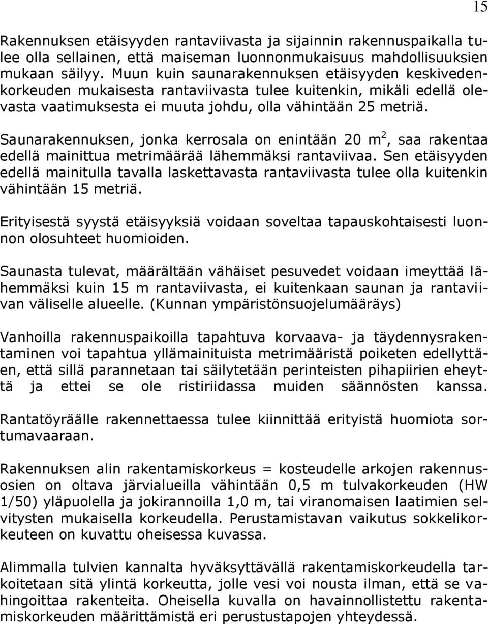 Saunarakennuksen, jonka kerrosala on enintään 20 m 2, saa rakentaa edellä mainittua metrimäärää lähemmäksi rantaviivaa.