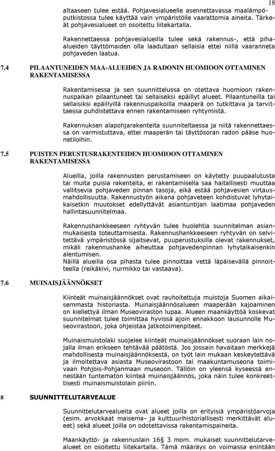 4 PILAANTUNEIDEN MAA-ALUEIDEN JA RADONIN HUOMIOON OTTAMINEN RAKENTAMISESSA Rakentamisessa ja sen suunnittelussa on otettava huomioon rakennuspaikan pilaantuneet tai sellaiseksi epäillyt alueet.