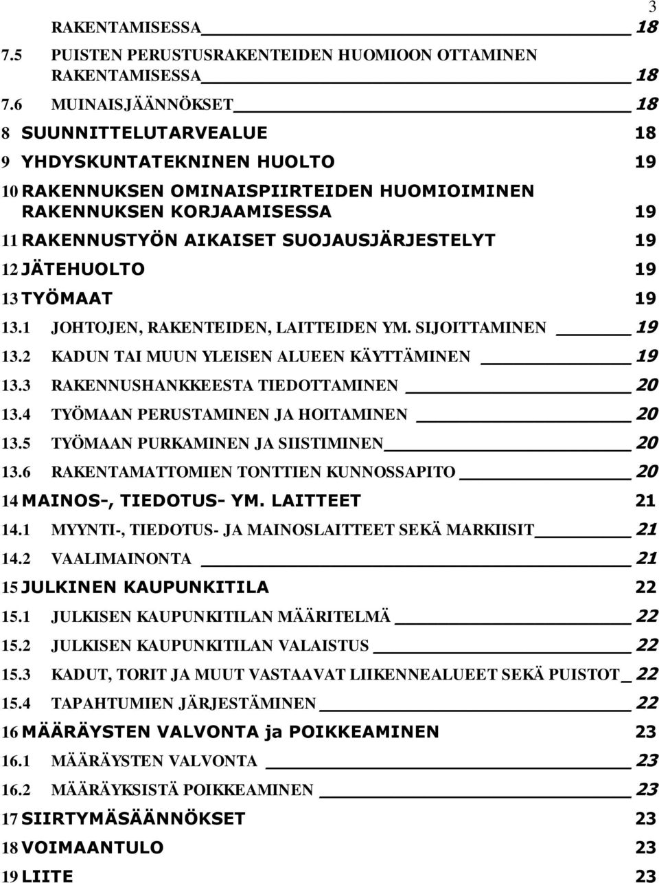 19 12 JÄTEHUOLTO 19 13 TYÖMAAT 19 13.1 JOHTOJEN, RAKENTEIDEN, LAITTEIDEN YM. SIJOITTAMINEN 19 13.2 KADUN TAI MUUN YLEISEN ALUEEN KÄYTTÄMINEN 19 13.3 RAKENNUSHANKKEESTA TIEDOTTAMINEN 20 13.