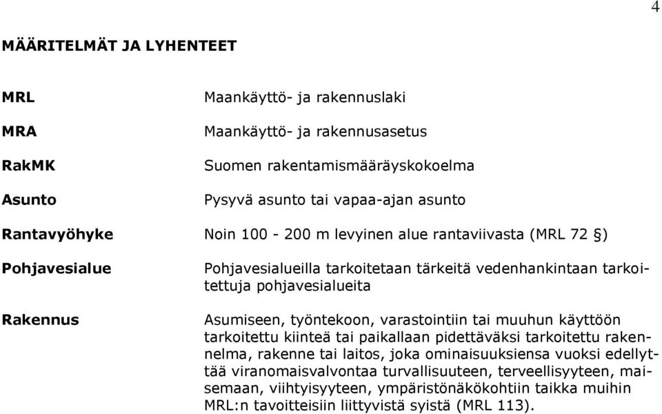 Asumiseen, työntekoon, varastointiin tai muuhun käyttöön tarkoitettu kiinteä tai paikallaan pidettäväksi tarkoitettu rakennelma, rakenne tai laitos, joka ominaisuuksiensa