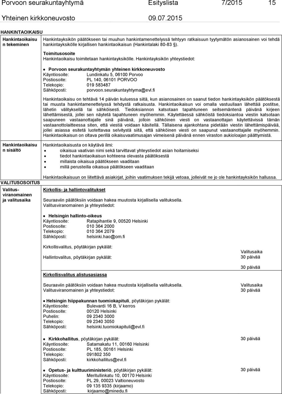 Hankintayksikön yhteystiedot: Porvoon seurakuntayhtymän yhteinen kirkkoneuvosto Käyntiosoite: Lundinkatu 5, 06100 Porvoo Postiosoite: PL 140, 06101 PORVOO Telekopio: 019 583487 Sähköposti: porvoon.