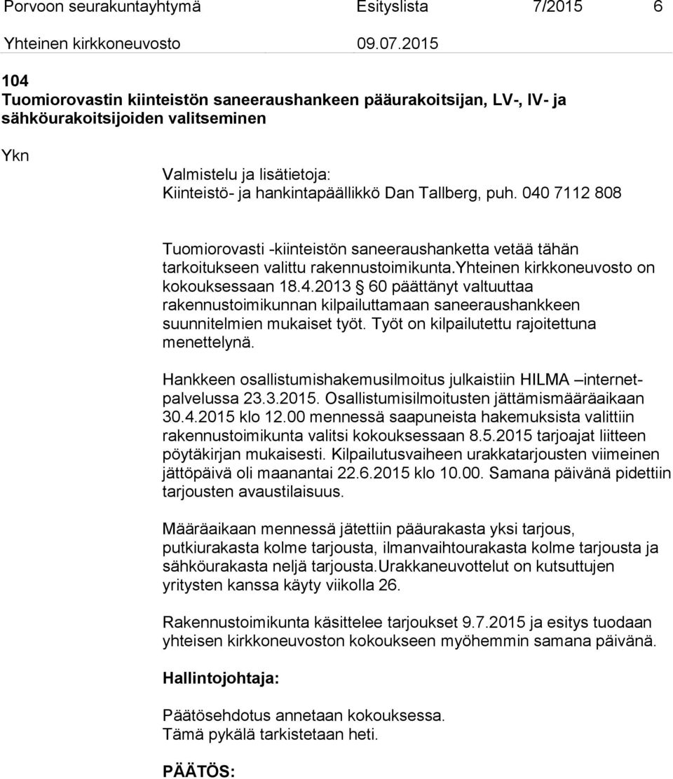 Työt on kilpailutettu rajoitettuna menettelynä. Hankkeen osallistumishakemusilmoitus julkaistiin HILMA internetpalvelussa 23.3.2015. Osallistumisilmoitusten jättämismääräaikaan 30.4.2015 klo 12.