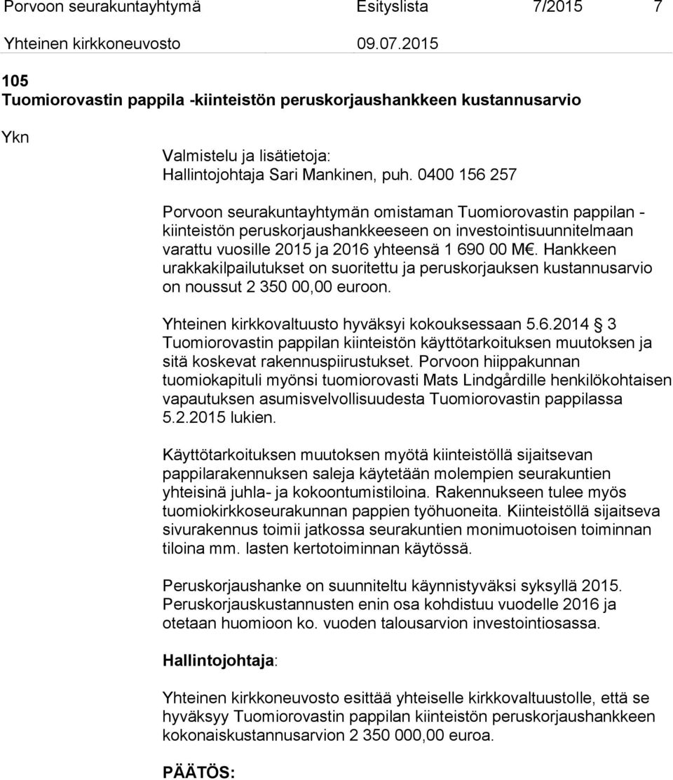 Hankkeen urakkakilpailutukset on suoritettu ja peruskorjauksen kustannusarvio on noussut 2 350 00,00 euroon. Yhteinen kirkkovaltuusto hyväksyi kokouksessaan 5.6.