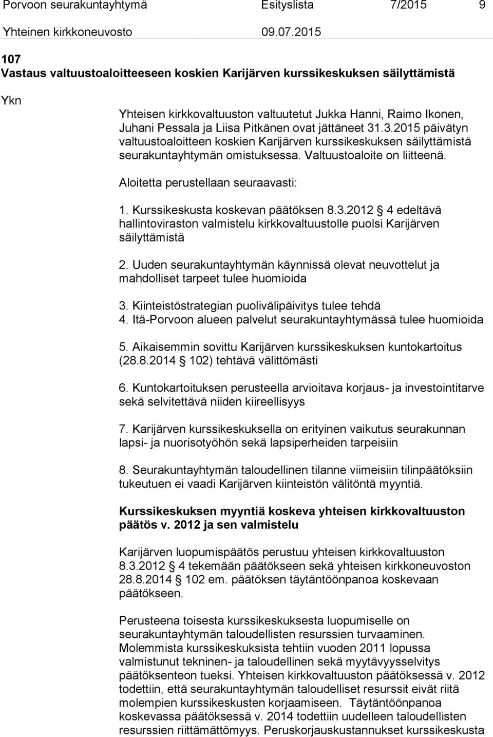 Aloitetta perustellaan seuraavasti: 1. Kurssikeskusta koskevan päätöksen 8.3.2012 4 edeltävä hallintoviraston valmistelu kirkkovaltuustolle puolsi Karijärven säilyttämistä 2.