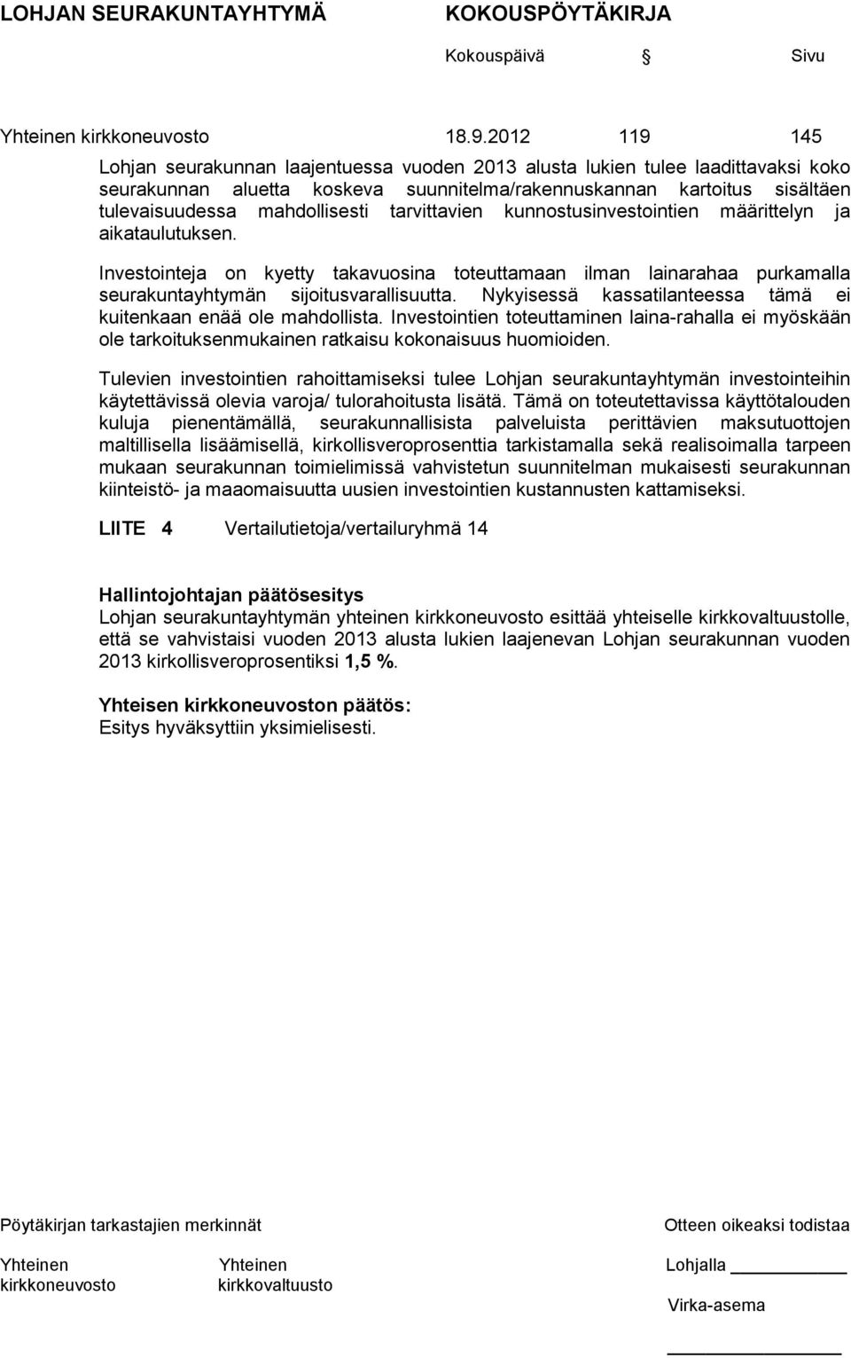 mahdollisesti tarvittavien kunnostusinvestointien määrittelyn ja aikataulutuksen. Investointeja on kyetty takavuosina toteuttamaan ilman lainarahaa purkamalla seurakuntayhtymän sijoitusvarallisuutta.