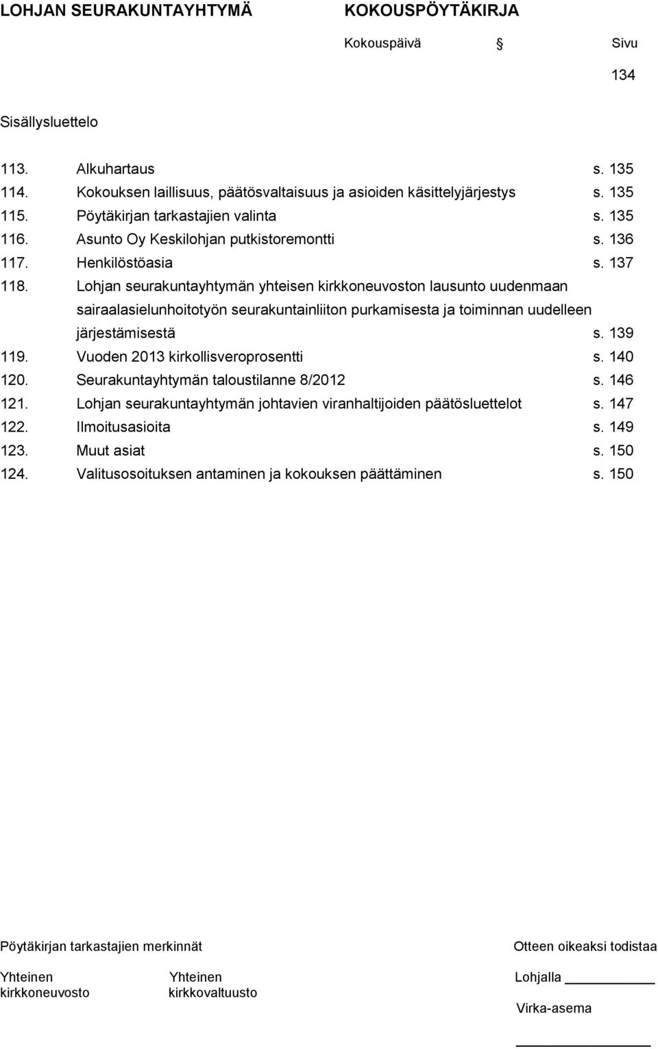 Lohjan seurakuntayhtymän yhteisen n lausunto uudenmaan sairaalasielunhoitotyön seurakuntainliiton purkamisesta ja toiminnan uudelleen järjestämisestä s. 139 119.