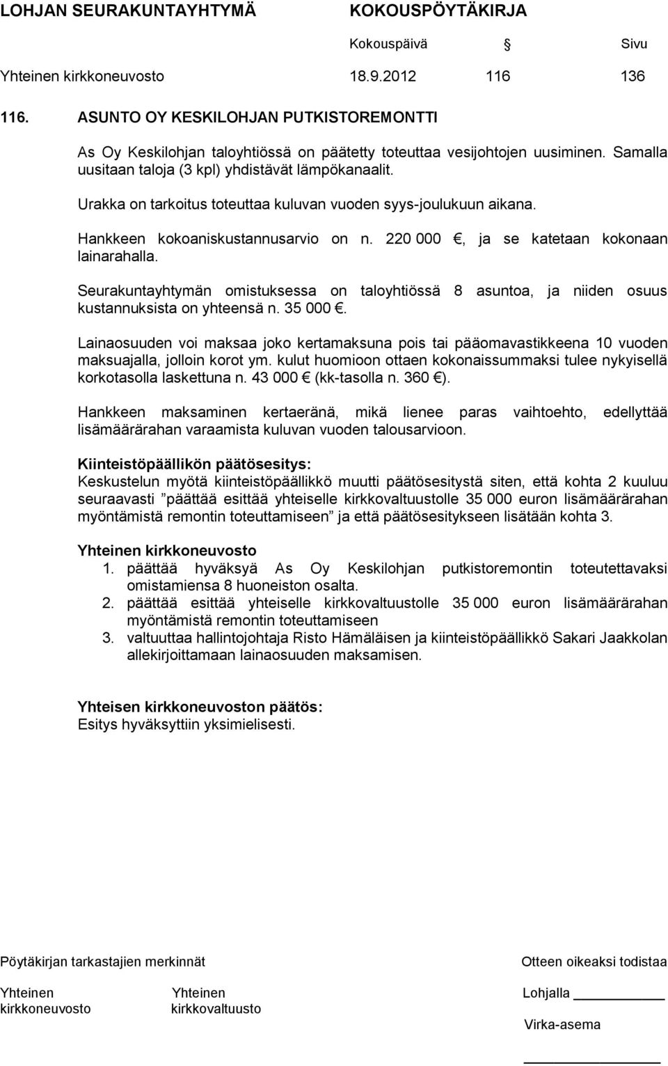 220 000, ja se katetaan kokonaan lainarahalla. Seurakuntayhtymän omistuksessa on taloyhtiössä 8 asuntoa, ja niiden osuus kustannuksista on yhteensä n. 35 000.