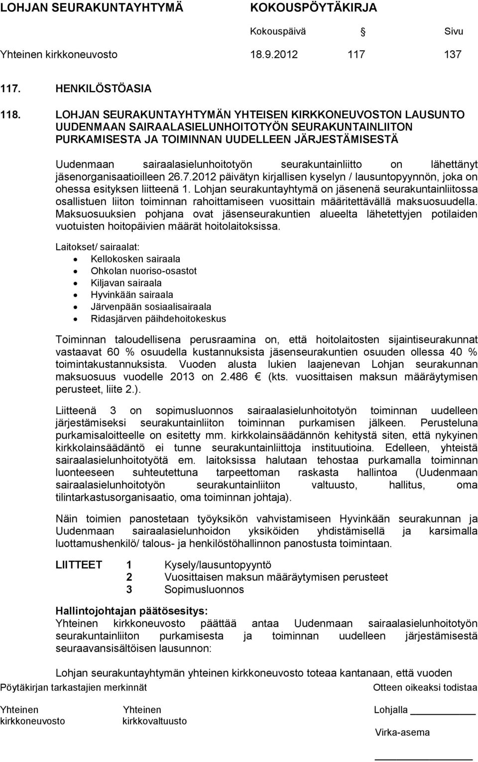 seurakuntainliitto on lähettänyt jäsenorganisaatioilleen 26.7.2012 päivätyn kirjallisen kyselyn / lausuntopyynnön, joka on ohessa esityksen liitteenä 1.