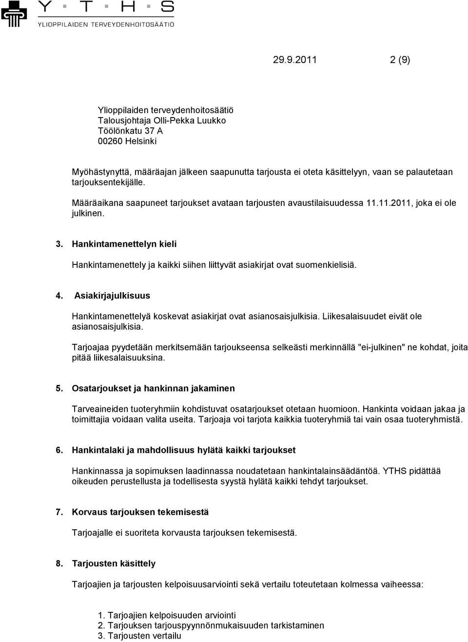 Hankintamenettelyn kieli Hankintamenettely ja kaikki siihen liittyvät asiakirjat ovat suomenkielisiä. 4. Asiakirjajulkisuus Hankintamenettelyä koskevat asiakirjat ovat asianosaisjulkisia.