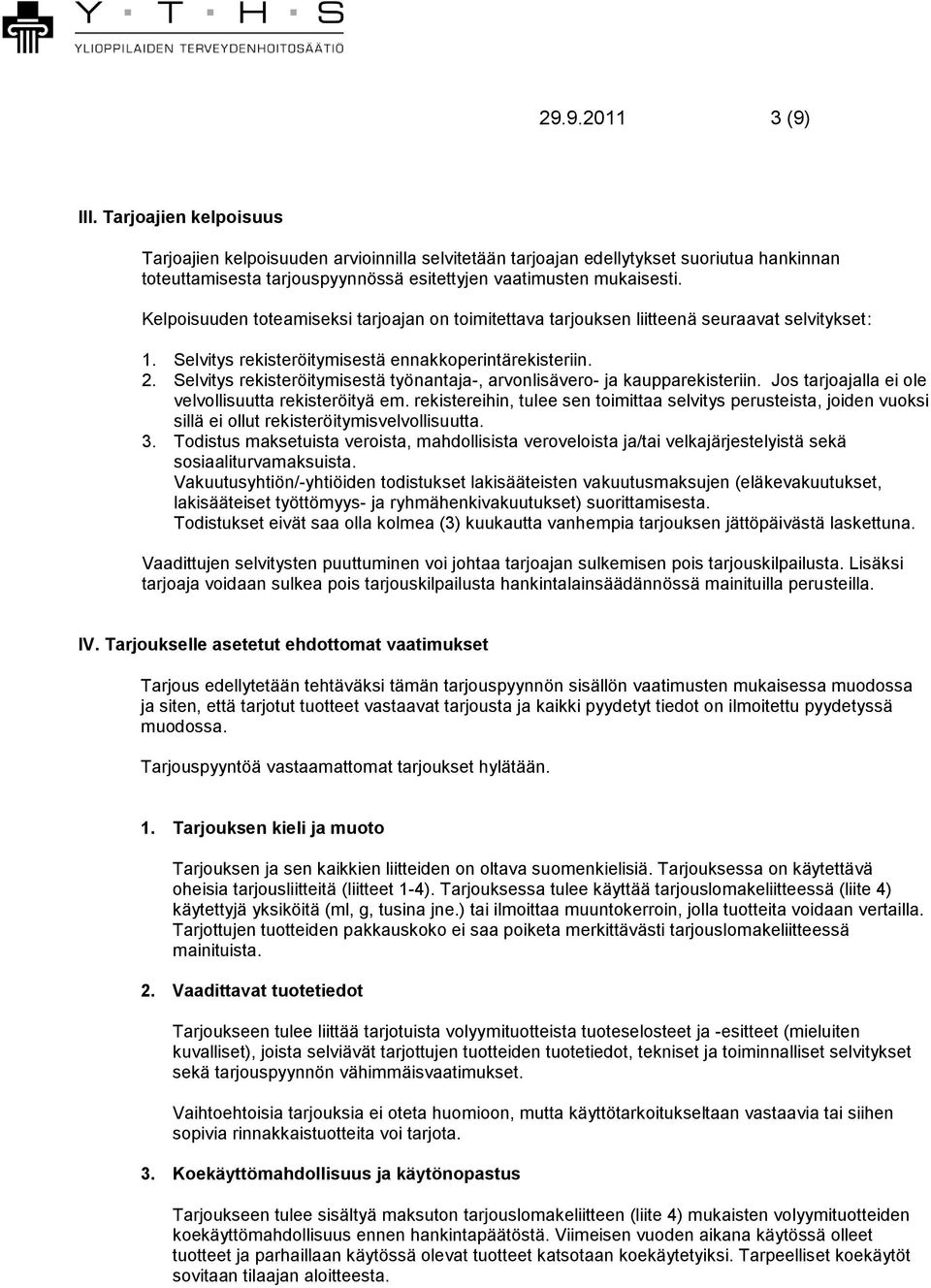 Kelpoisuuden toteamiseksi tarjoajan on toimitettava tarjouksen liitteenä seuraavat selvitykset: 1. Selvitys rekisteröitymisestä ennakkoperintärekisteriin. 2.