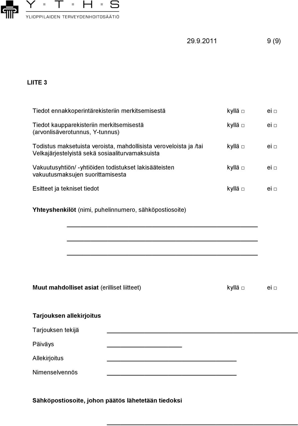 lakisääteisten kyllä ei vakuutusmaksujen suorittamisesta Esitteet ja tekniset tiedot kyllä ei Yhteyshenkilöt (nimi, puhelinnumero, sähköpostiosoite) Muut