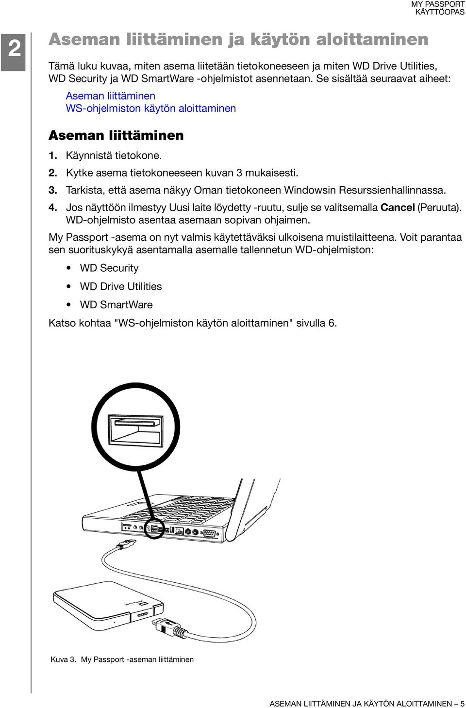 mukaisesti. 3. Tarkista, että asema näkyy Oman tietokoneen Windowsin Resurssienhallinnassa. 4. Jos näyttöön ilmestyy Uusi laite löydetty -ruutu, sulje se valitsemalla Cancel (Peruuta).