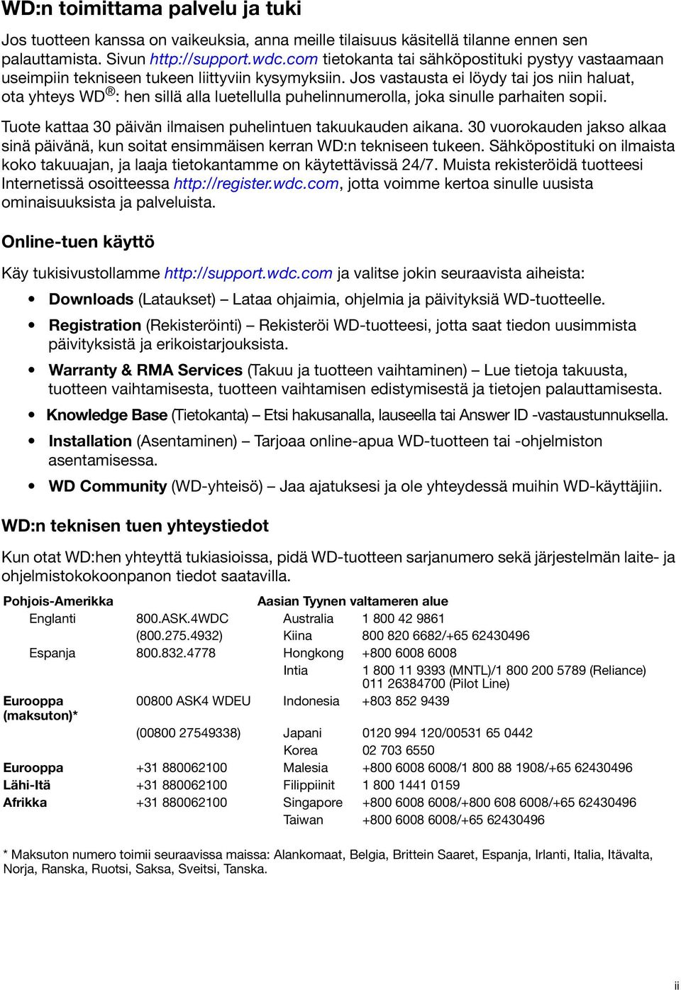 Jos vastausta ei löydy tai jos niin haluat, ota yhteys WD : hen sillä alla luetellulla puhelinnumerolla, joka sinulle parhaiten sopii. Tuote kattaa 30 päivän ilmaisen puhelintuen takuukauden aikana.