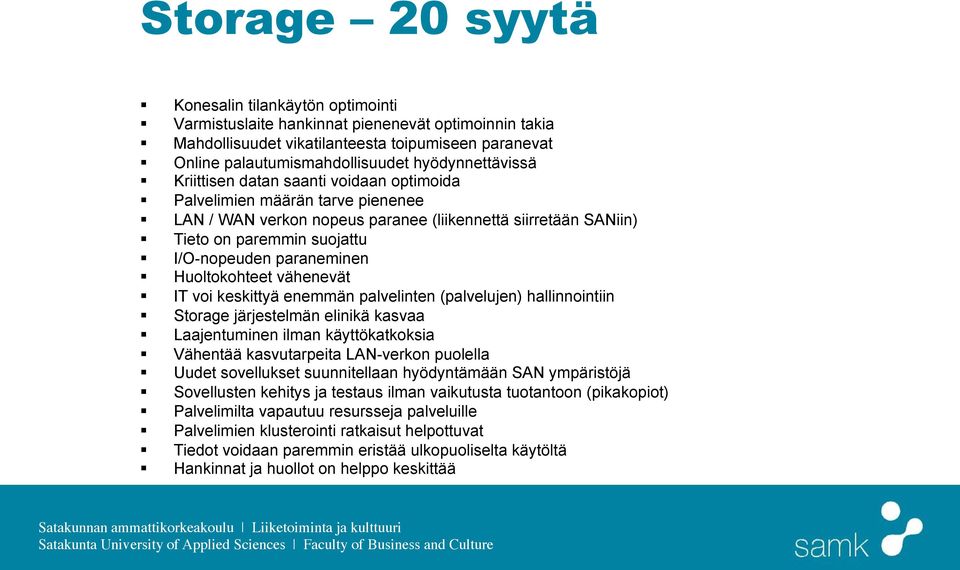 paraneminen Huoltokohteet vähenevät IT voi keskittyä enemmän palvelinten (palvelujen) hallinnointiin Storage järjestelmän elinikä kasvaa Laajentuminen ilman käyttökatkoksia Vähentää kasvutarpeita