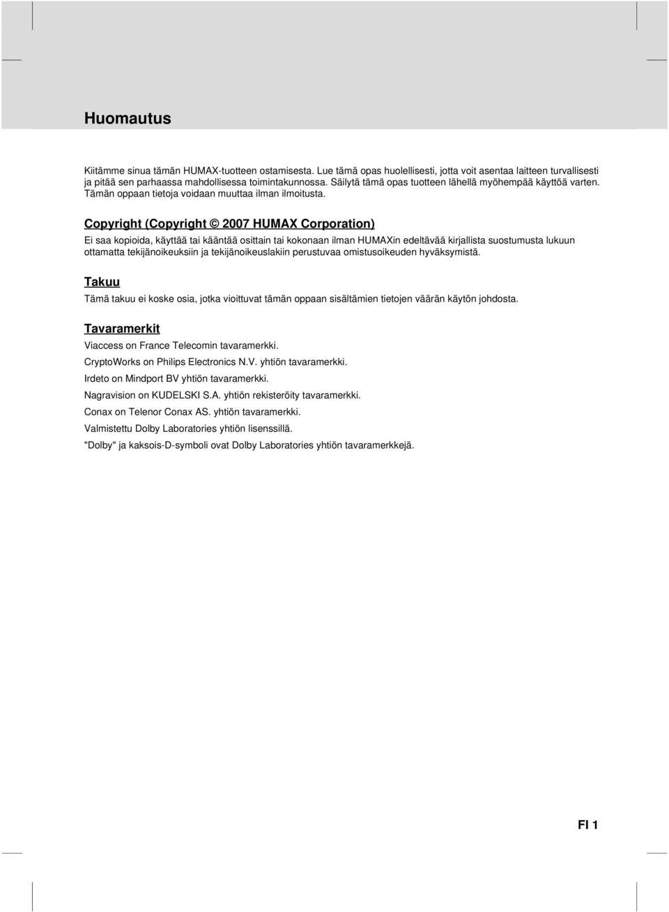Copyright (Copyright 2007 HUMAX Corporation) Ei saa kopioida, käyttää kääntää ositn kokonaan ilman HUMAXin edeltävää kirjallista suostumusta lukuun ottamatta tekijänoikeuksiin ja tekijänoikeuslakiin