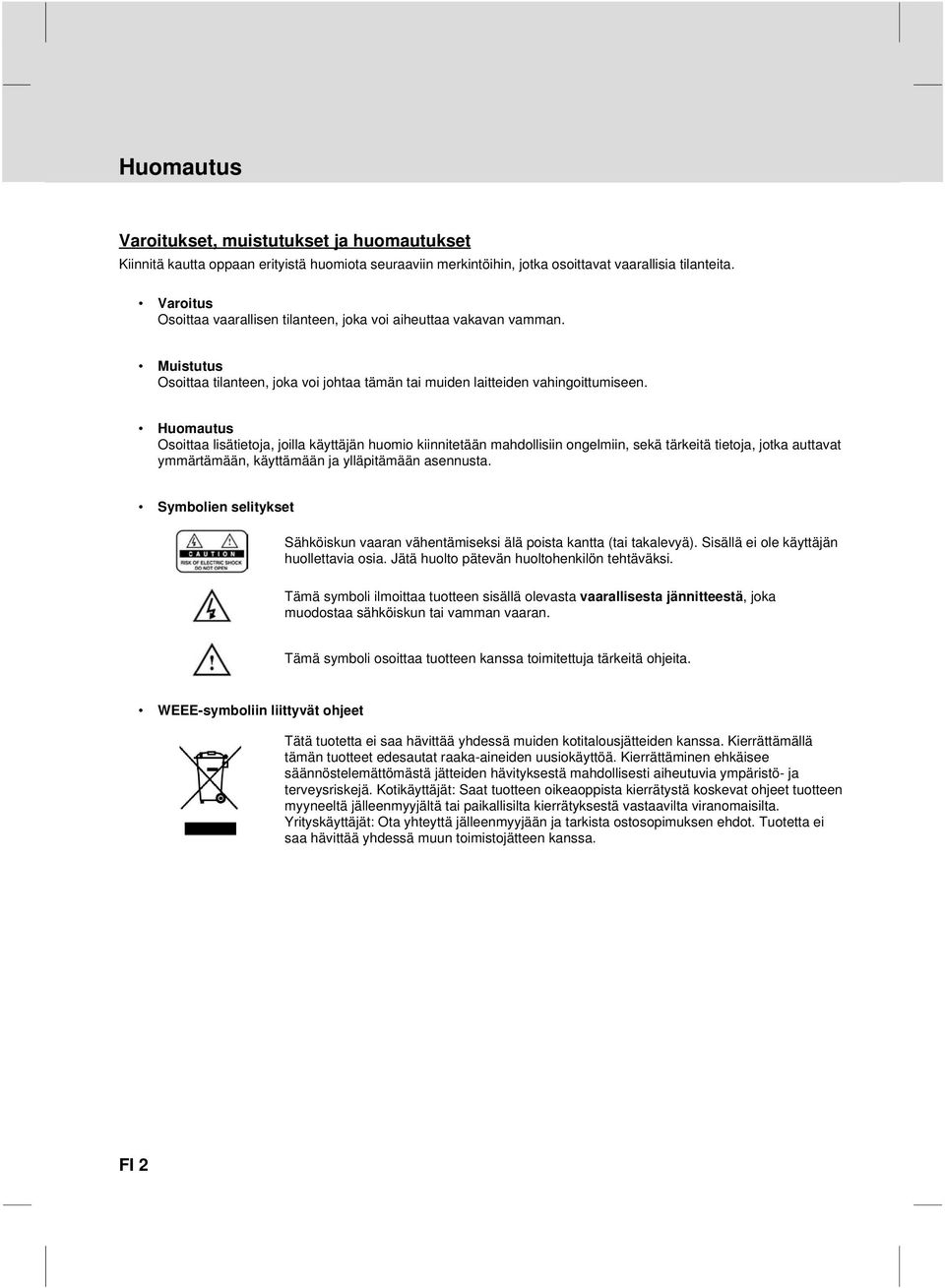 Huomautus Osoittaa lisätietoja, joilla käyttäjän huomio kiinnitetään mahdollisiin ongelmiin, sekä tärkeitä tietoja, jotka auttavat ymmärtämään, käyttämään ja ylläpitämään asennusta.