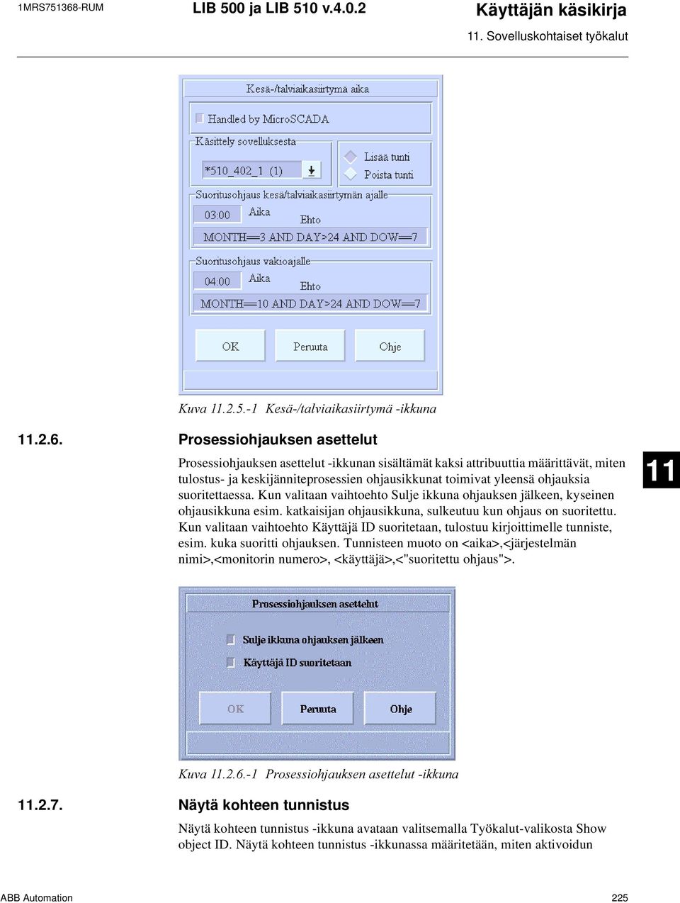 Prosessiohjauksen asettelut Prosessiohjauksen asettelut -ikkunan sisältämät kaksi attribuuttia määrittävät, miten tulostus- ja keskijänniteprosessien ohjausikkunat toimivat yleensä ohjauksia