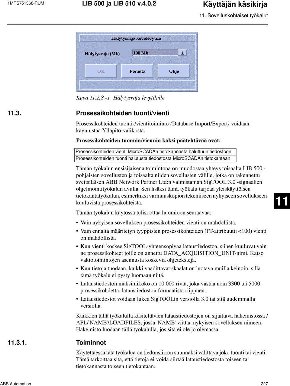 Tämän työkalun ensisijaisena toimintona on muodostaa yhteys toisaalta LIB 500 - pohjaisten sovellusten ja toisaalta niiden sovellusten välille, jotka on rakennettu sveitsiläisen ABB Network Partner