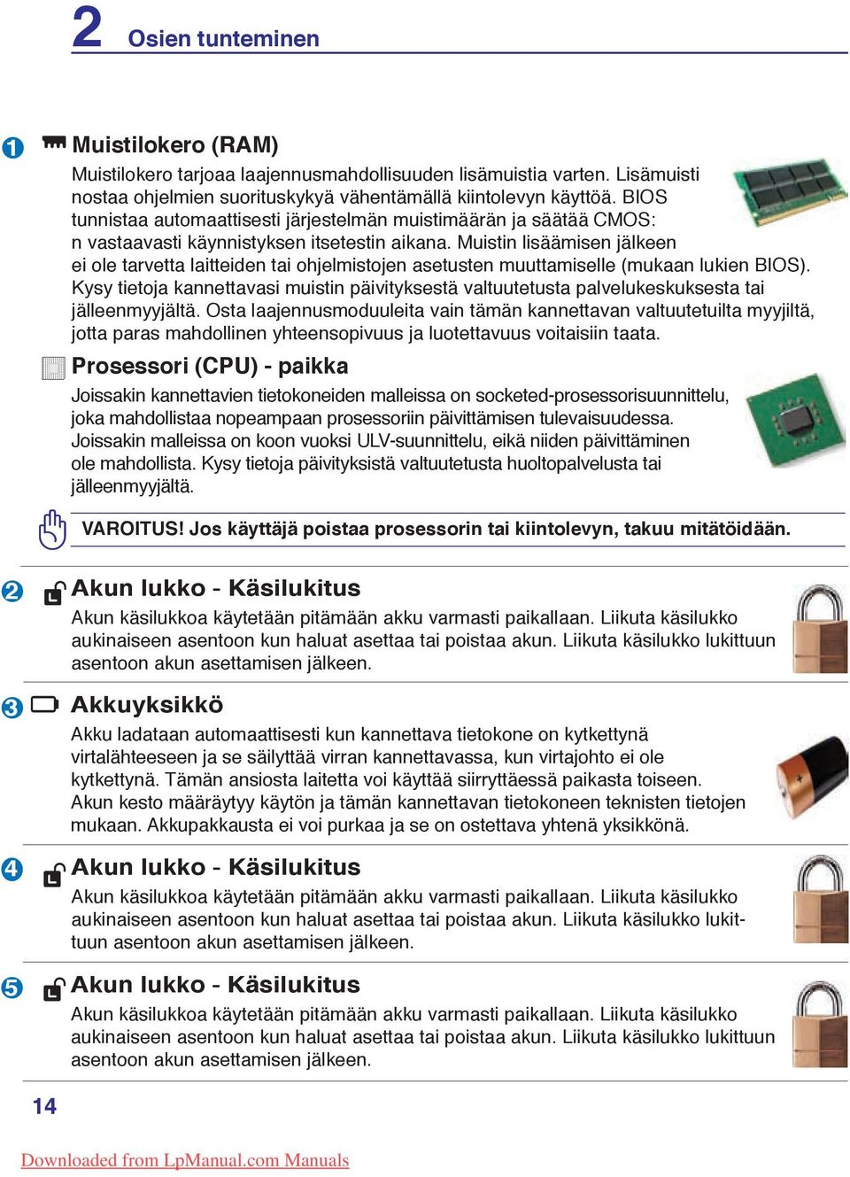 Muistin lisäämisen jälkeen ei ole tarvetta laitteiden tai ohjelmistojen asetusten muuttamiselle (mukaan lukien BIOS).