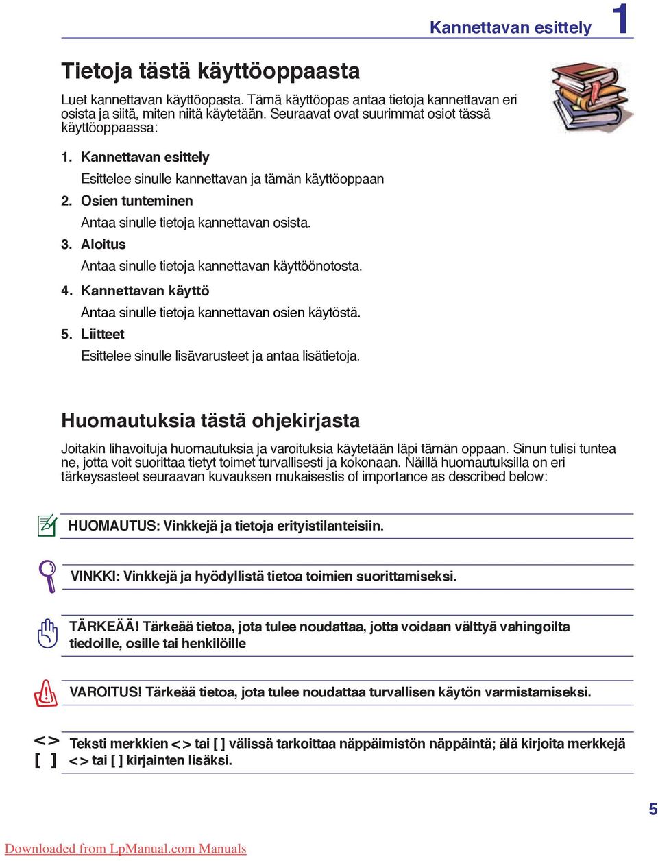 Aloitus Antaa sinulle tietoja kannettavan käyttöönotosta. 4. Kannettavan käyttö Antaa sinulle tietoja kannettavan osien käytöstä. 5. Liitteet Esittelee sinulle lisävarusteet ja antaa lisätietoja.