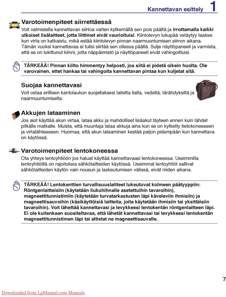 Sulje näyttöpaneeli ja varmista, että se on lukittunut kiinni, jotta näppäimistö ja näyttöpaneeli eivät vahingoittuisi. TÄRKEÄÄ! Pinnan kiilto himmentyy helposti, jos siitä ei pidetä oikein huolta.