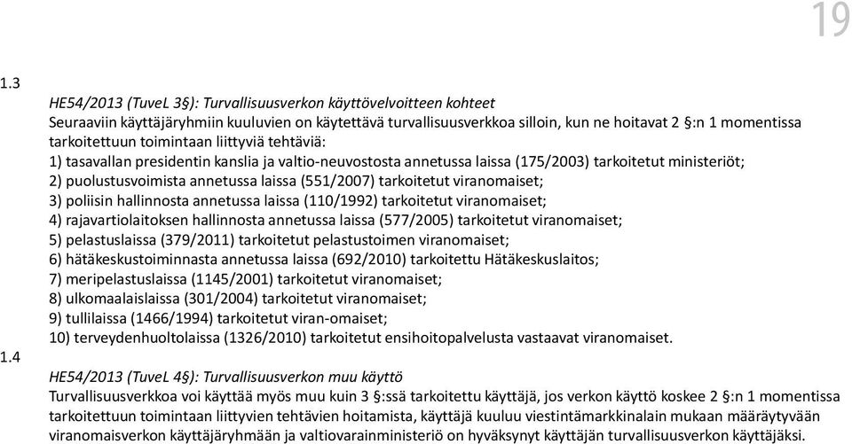 toimintaan liittyviä tehtäviä: 1) tasavallan presidentin kanslia ja valtio-neuvostosta annetussa laissa (175/2003) tarkoitetut ministeriöt; 2) puolustusvoimista annetussa laissa (551/2007)