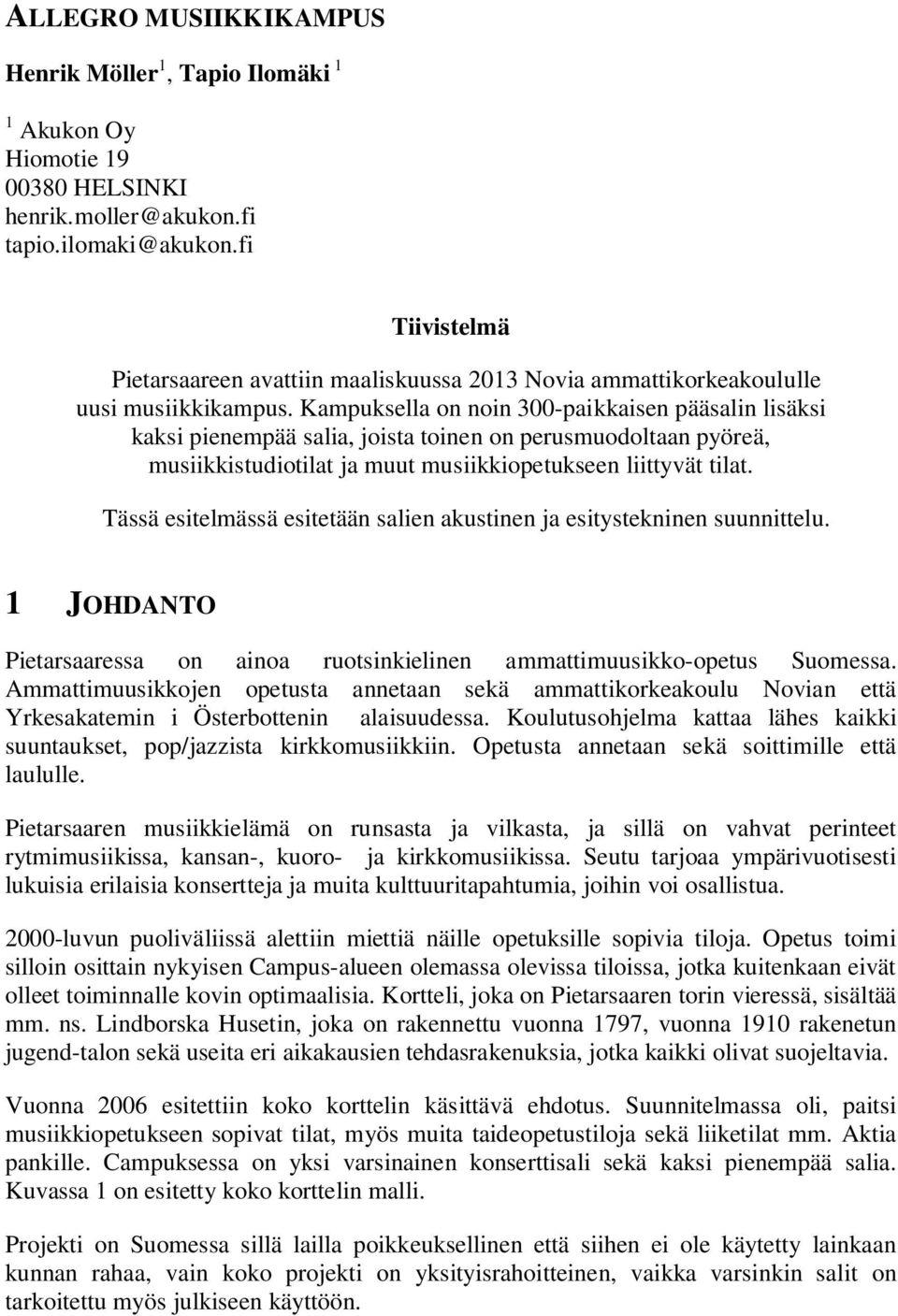 Kampuksella on noin 300-paikkaisen pääsalin lisäksi kaksi pienempää salia, joista toinen on perusmuodoltaan pyöreä, musiikkistudiotilat ja muut musiikkiopetukseen liittyvät tilat.