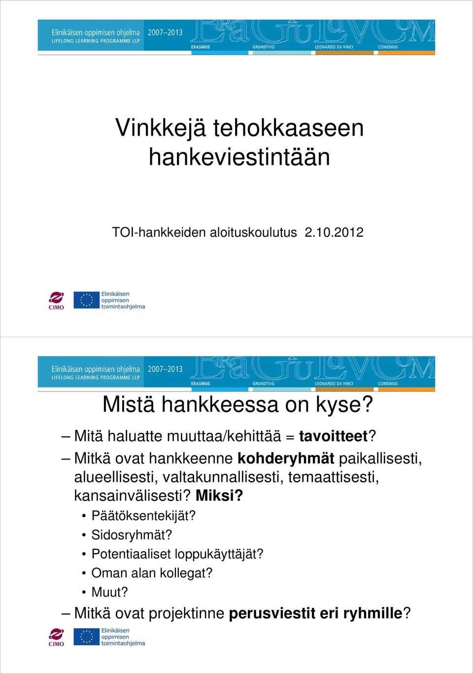 Mitkä ovat hankkeenne kohderyhmät paikallisesti, alueellisesti, valtakunnallisesti, temaattisesti,