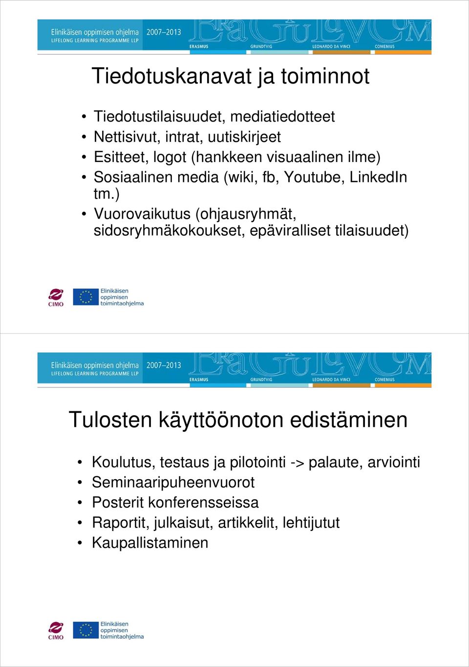 ) Vuorovaikutus (ohjausryhmät, sidosryhmäkokoukset, epäviralliset tilaisuudet) Tulosten käyttöönoton edistäminen