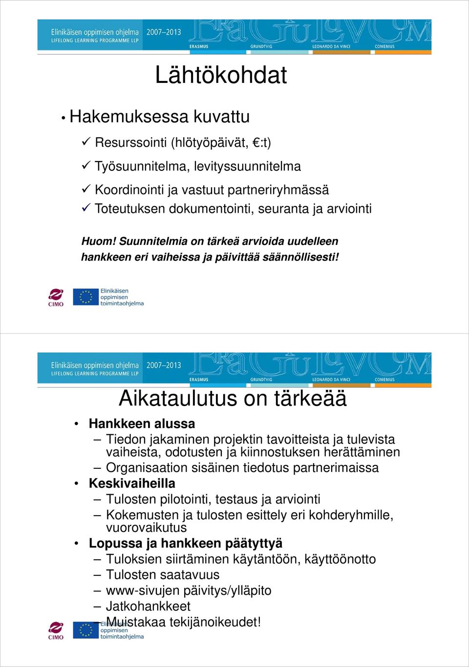 Aikataulutus on tärkeää Hankkeen alussa Tiedon jakaminen projektin tavoitteista ja tulevista vaiheista, odotusten ja kiinnostuksen herättäminen Organisaation sisäinen tiedotus partnerimaissa