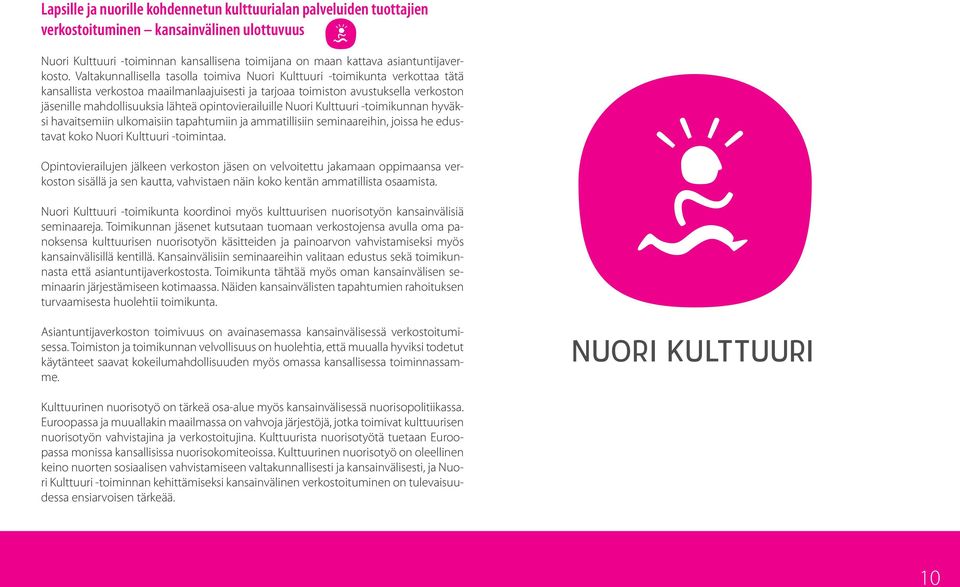 opintovierailuille Nuori Kulttuuri -toimikunnan hyväksi havaitsemiin ulkomaisiin tapahtumiin ja ammatillisiin seminaareihin, joissa he edustavat koko Nuori Kulttuuri -toimintaa.