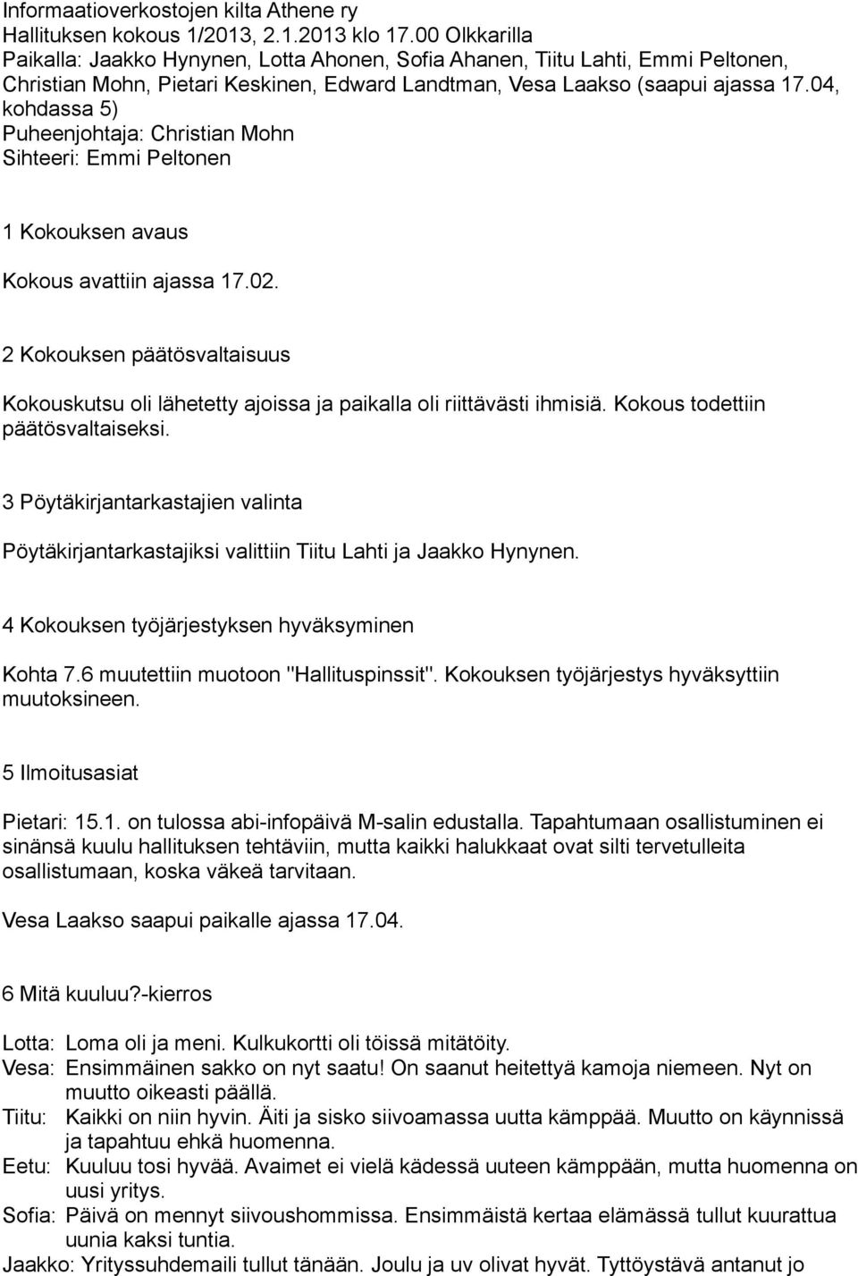 04, kohdassa 5) Puheenjohtaja: Christian Mohn Sihteeri: Emmi Peltonen 1 Kokouksen avaus Kokous avattiin ajassa 17.02.