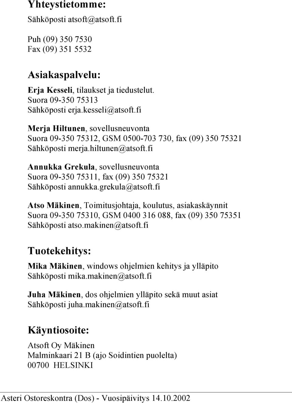 fi Annukka Grekula, sovellusneuvonta Suora 09-350 75311, fax (09) 350 75321 Sähköposti annukka.grekula@atsoft.