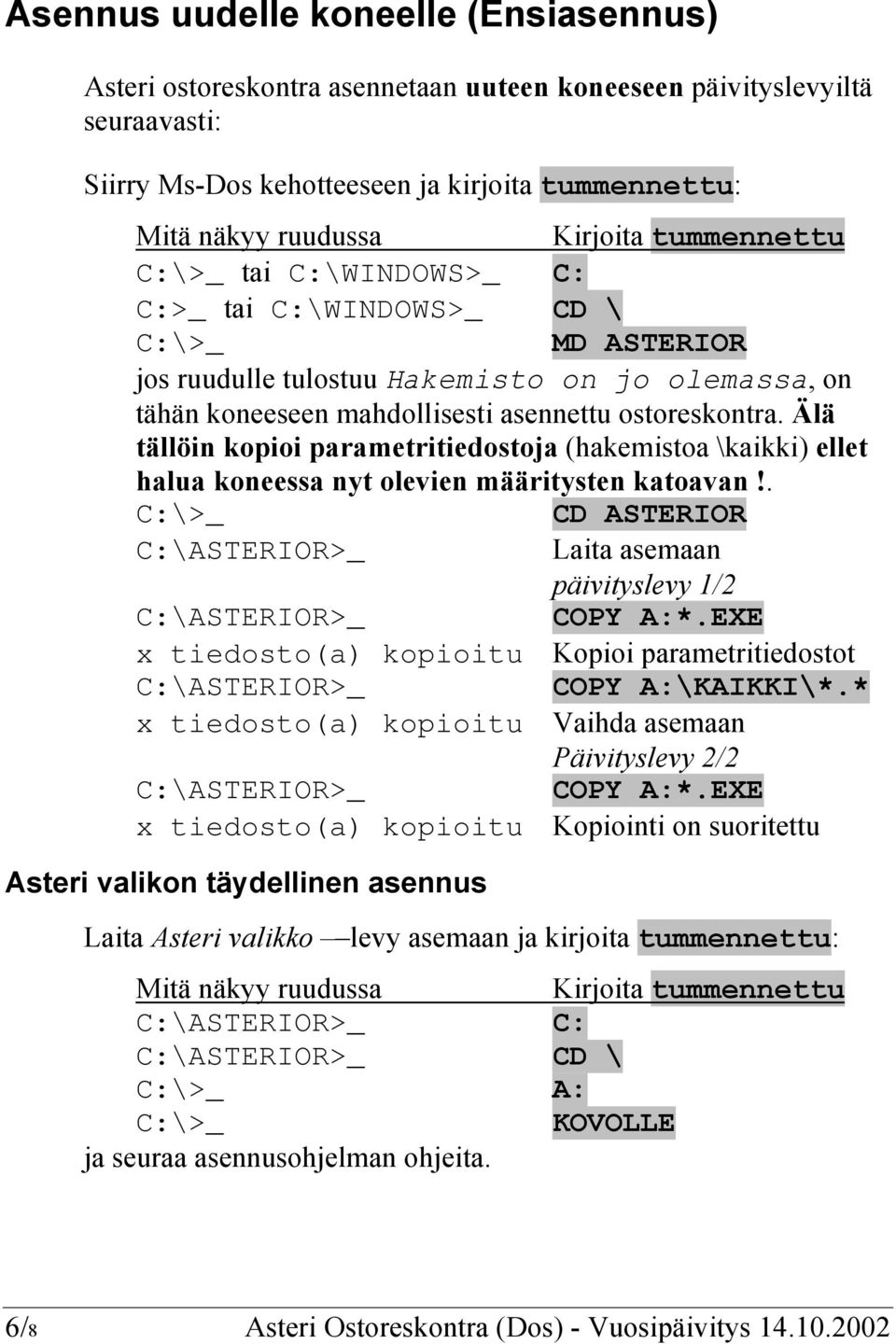 Älä tällöin kopioi parametritiedostoja (hakemistoa \kaikki) ellet halua koneessa nyt olevien määritysten katoavan!