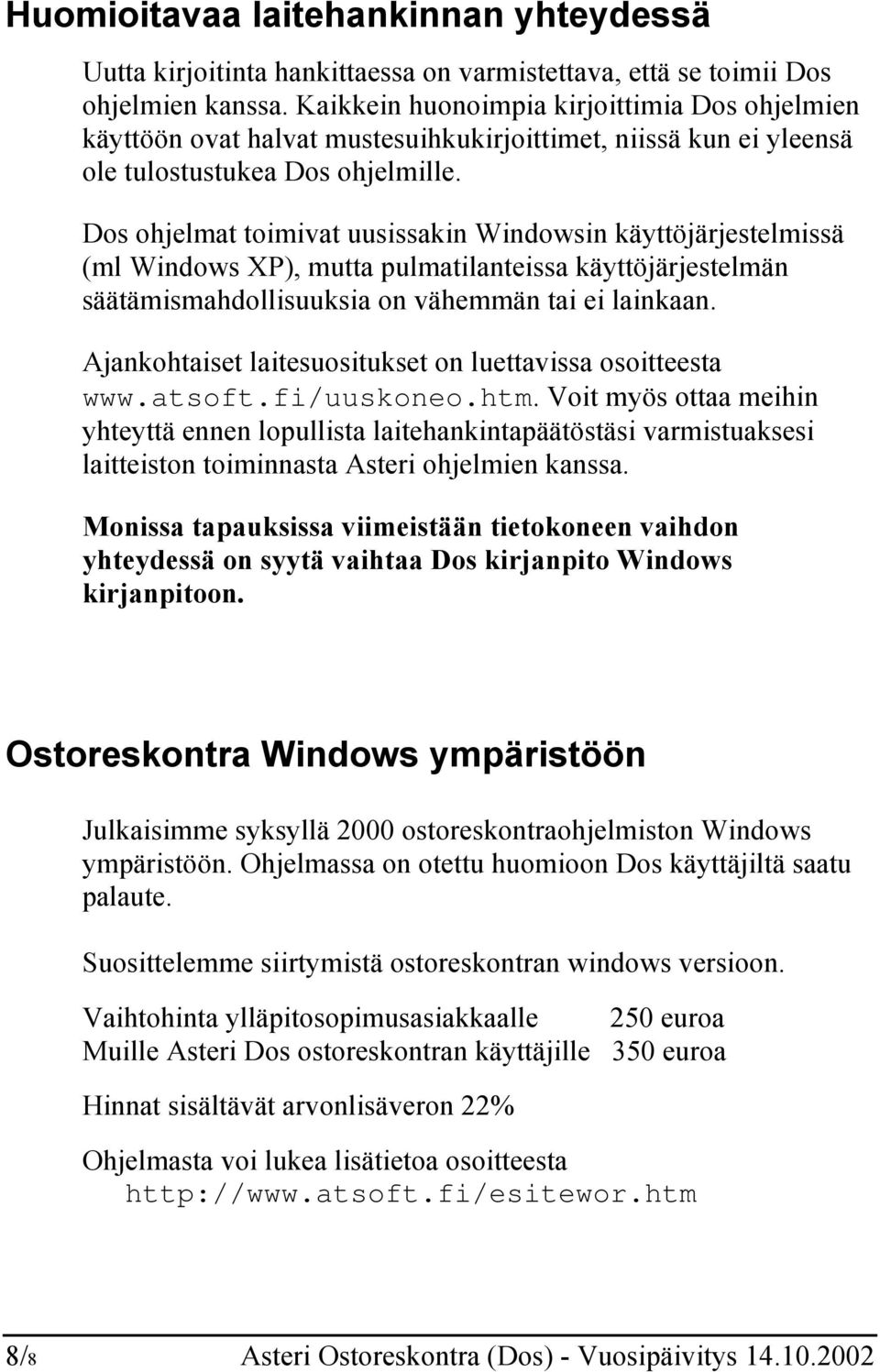 Dos ohjelmat toimivat uusissakin Windowsin käyttöjärjestelmissä (ml Windows XP), mutta pulmatilanteissa käyttöjärjestelmän säätämismahdollisuuksia on vähemmän tai ei lainkaan.