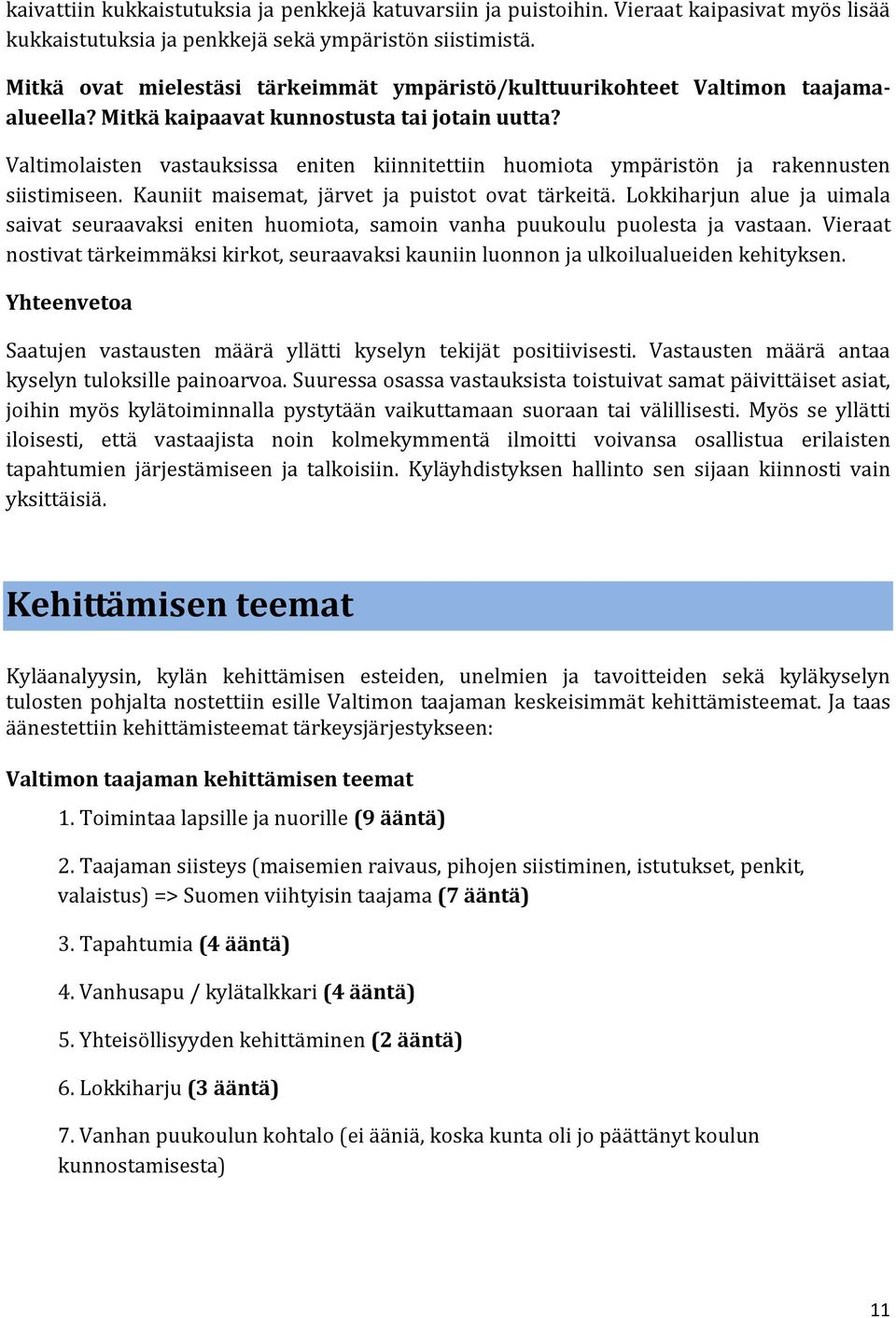 Valtimolaisten vastauksissa eniten kiinnitettiin huomiota ympäristön ja rakennusten siistimiseen. Kauniit maisemat, järvet ja puistot ovat tärkeitä.