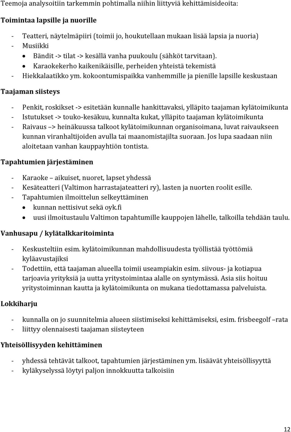 kokoontumispaikka vanhemmille ja pienille lapsille keskustaan Taajaman siisteys - Penkit, roskikset -> esitetään kunnalle hankittavaksi, ylläpito taajaman kylätoimikunta - Istutukset ->