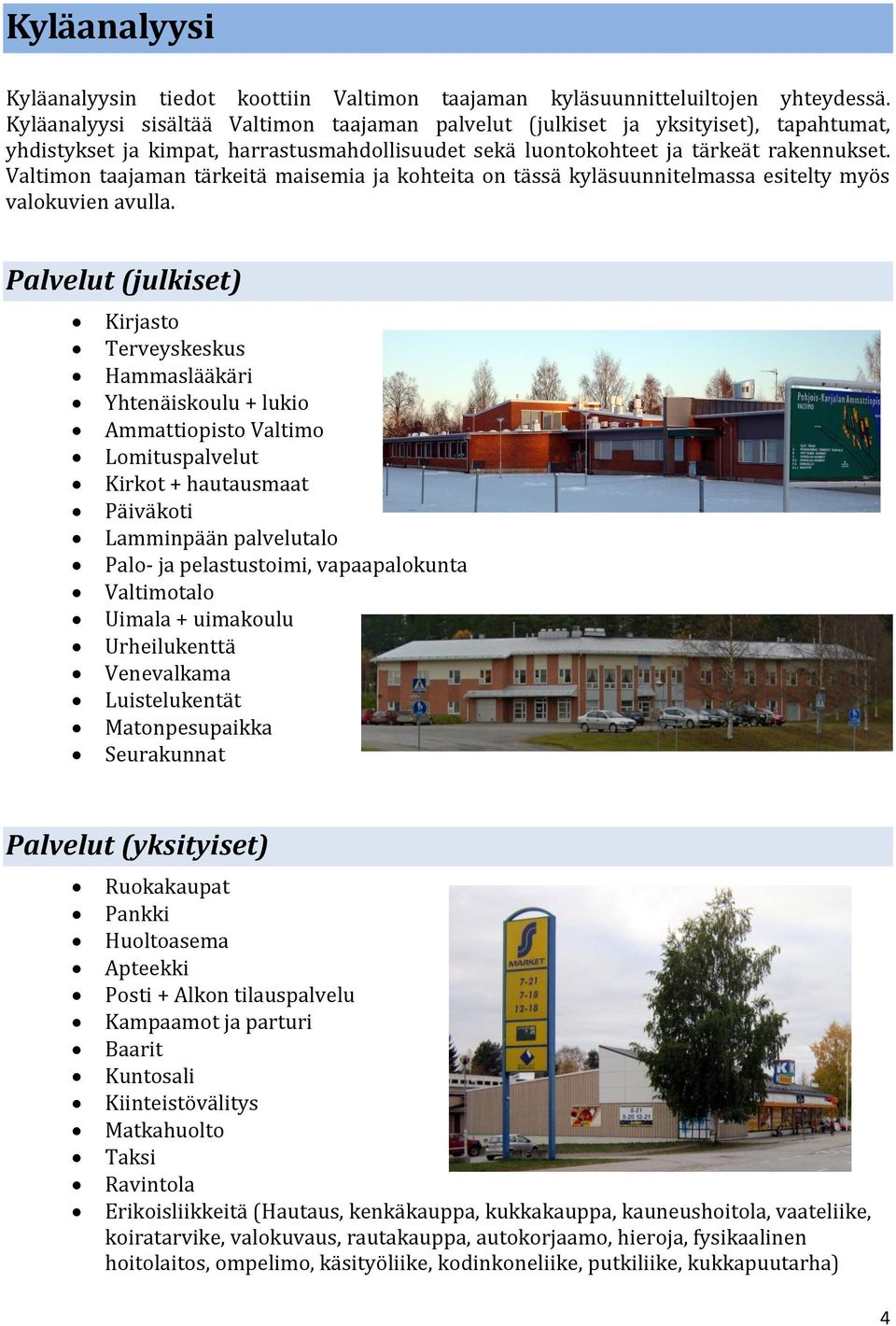 Valtimon taajaman tärkeitä maisemia ja kohteita on tässä kyläsuunnitelmassa esitelty myös valokuvien avulla.
