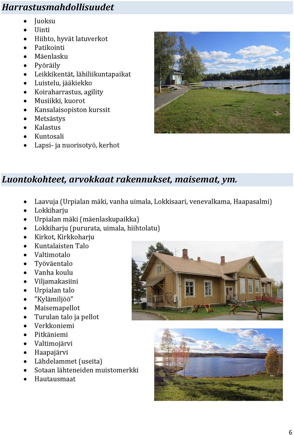 Laavuja (Urpialan mäki, vanha uimala, Lokkisaari, venevalkama, Haapasalmi) Lokkiharju Urpialan mäki (mäenlaskupaikka) Lokkiharju (pururata, uimala, hiihtolatu) Kirkot, Kirkkoharju