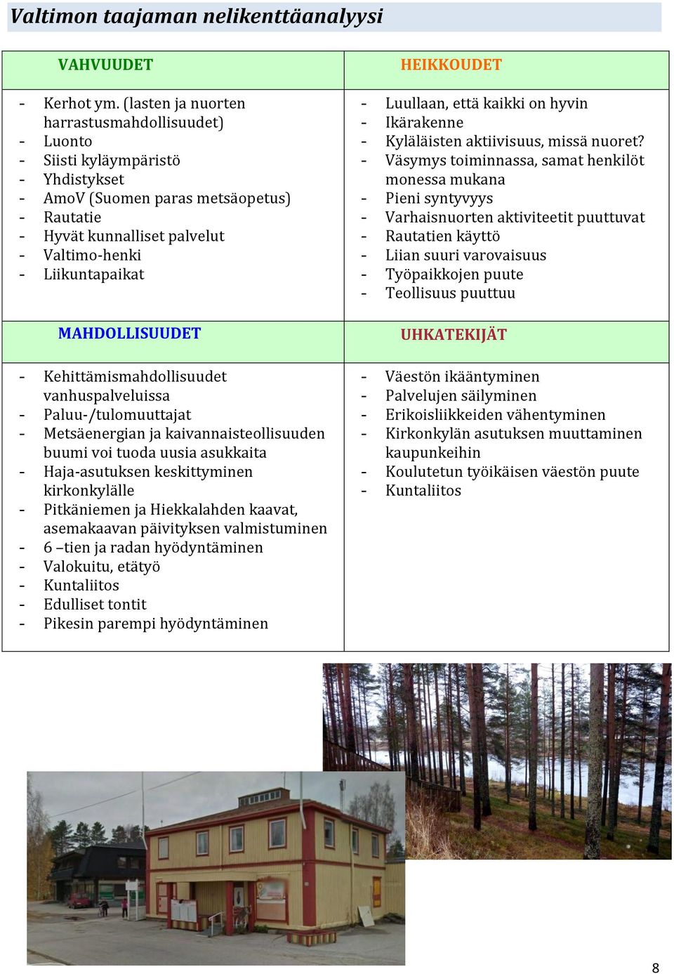 MAHDOLLISUUDET - Kehittämismahdollisuudet vanhuspalveluissa - Paluu-/tulomuuttajat - Metsäenergian ja kaivannaisteollisuuden buumi voi tuoda uusia asukkaita - Haja-asutuksen keskittyminen