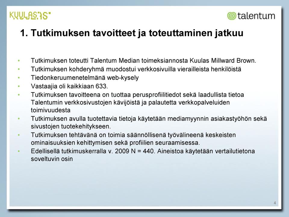 Tutkimuksen tavoitteena on tuottaa perusprofiilitiedot sekä laadullista tietoa Talentumin verkkosivustojen kävijöistä ja palautetta verkkopalveluiden toimivuudesta Tutkimuksen avulla