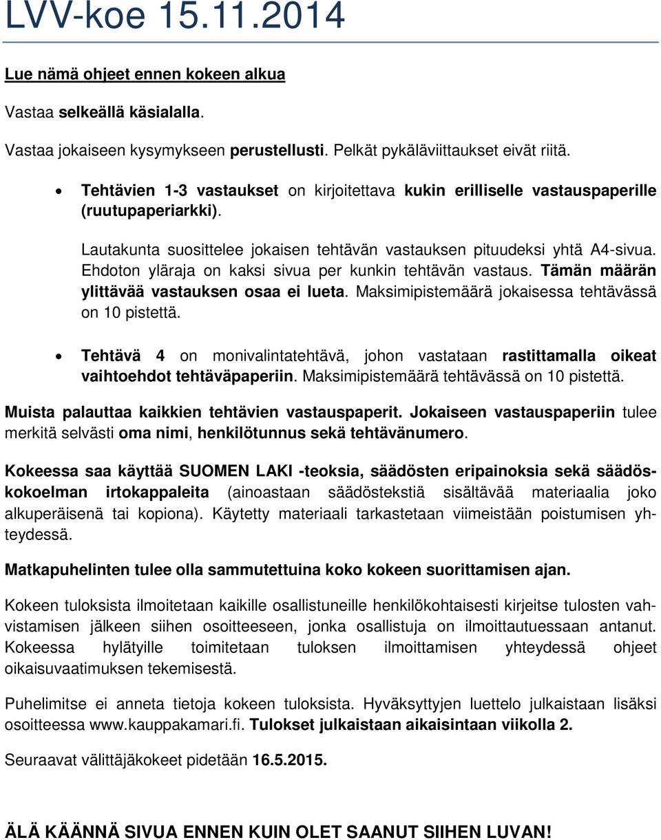 Ehdoton yläraja on kaksi sivua per kunkin tehtävän vastaus. Tämän määrän ylittävää vastauksen osaa ei lueta. Maksimipistemäärä jokaisessa tehtävässä on 10 pistettä.