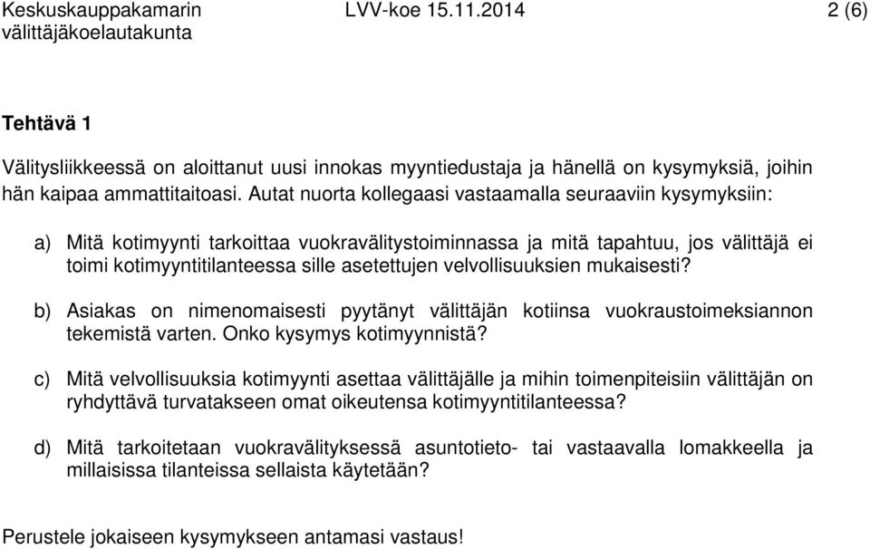 velvollisuuksien mukaisesti? b) Asiakas on nimenomaisesti pyytänyt välittäjän kotiinsa vuokraustoimeksiannon tekemistä varten. Onko kysymys kotimyynnistä?