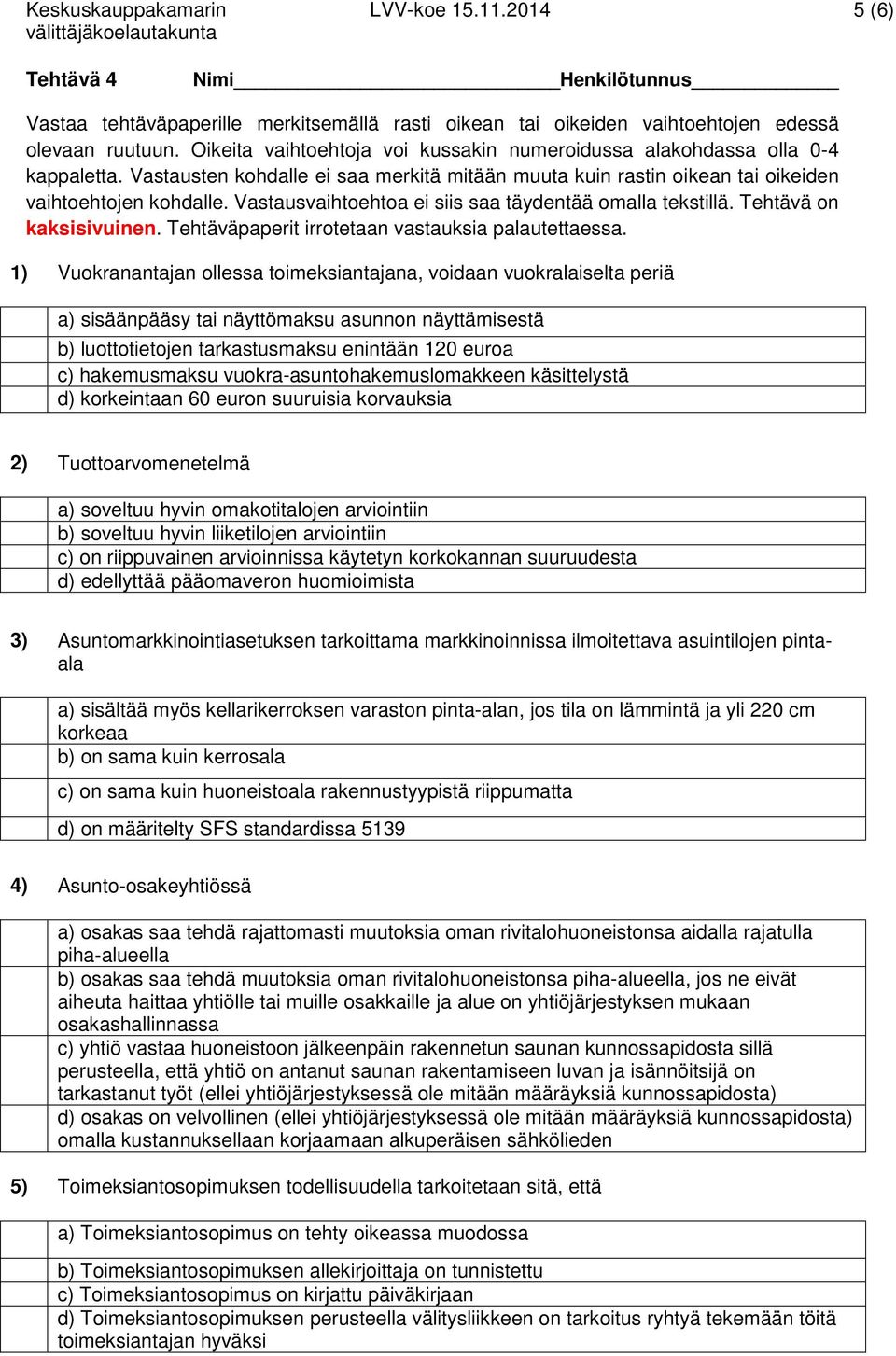 Vastausvaihtoehtoa ei siis saa täydentää omalla tekstillä. Tehtävä on kaksisivuinen. Tehtäväpaperit irrotetaan vastauksia palautettaessa.